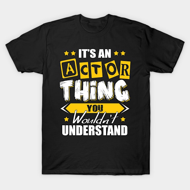 It's An Actor Thing Tee - Actor Actress Men Women Present T-Shirt by paynegabriel